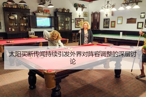 太阳买断传闻持续引发外界对阵容调整的深层讨论 | YABO